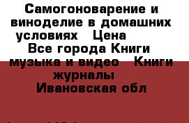 Самогоноварение и виноделие в домашних условиях › Цена ­ 200 - Все города Книги, музыка и видео » Книги, журналы   . Ивановская обл.